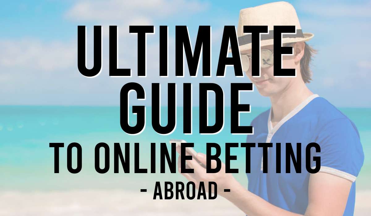 Ultimate Guide to Online Betting Abroad